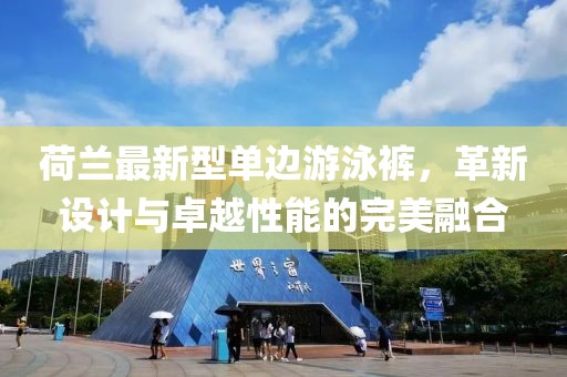 荷蘭最新型單邊游泳褲，革新設計與卓越性能的完美融合