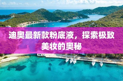 迪奧最新款粉底液，探索極致美妝的奧秘