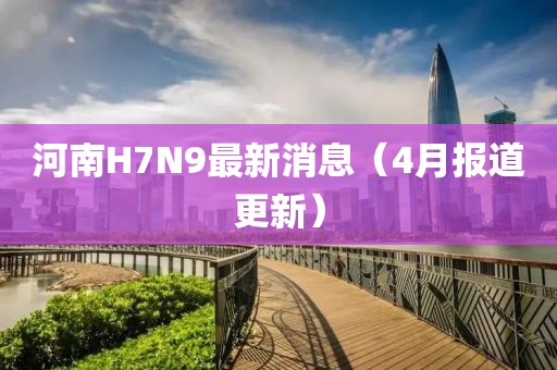 河南H7N9最新消息（4月報道更新）