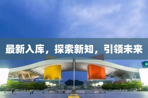 最新入庫，探索新知，引領未來