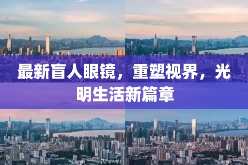 最新盲人眼鏡，重塑視界，光明生活新篇章