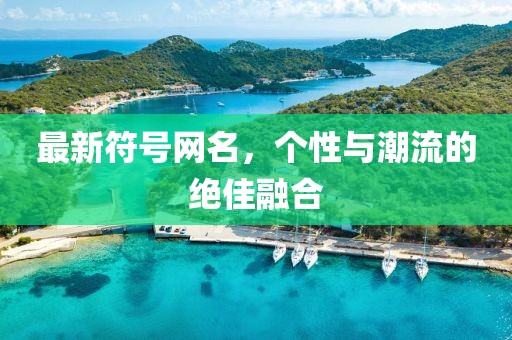 最新符號(hào)網(wǎng)名，個(gè)性與潮流的絕佳融合