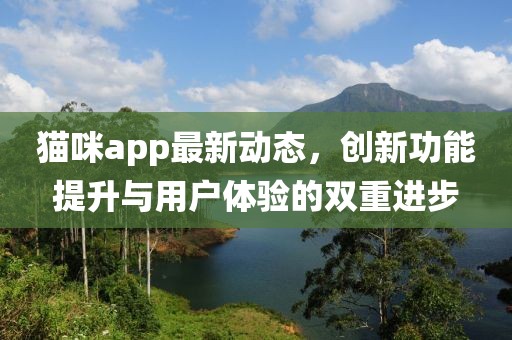 貓咪app最新動(dòng)態(tài)，創(chuàng)新功能提升與用戶體驗(yàn)的雙重進(jìn)步