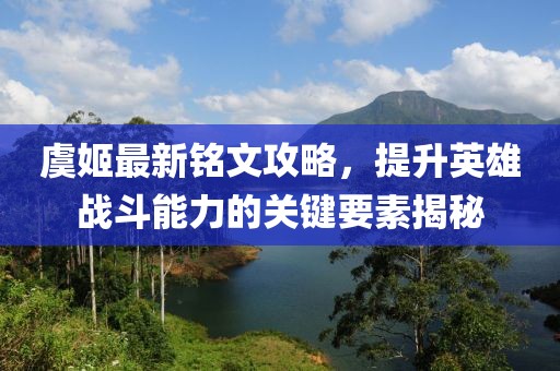 虞姬最新銘文攻略，提升英雄戰(zhàn)斗能力的關(guān)鍵要素揭秘