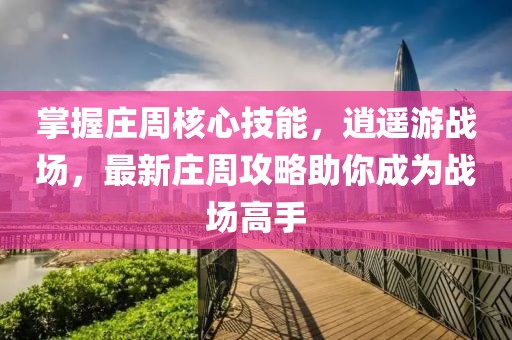 掌握莊周核心技能，逍遙游戰(zhàn)場，最新莊周攻略助你成為戰(zhàn)場高手