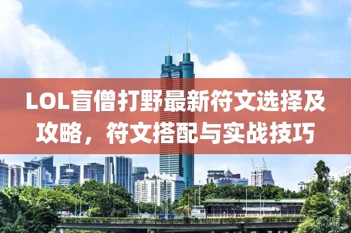 LOL盲僧打野最新符文選擇及攻略，符文搭配與實(shí)戰(zhàn)技巧